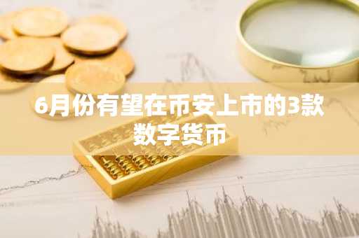 6月份有望在币安上市的3款数字货币