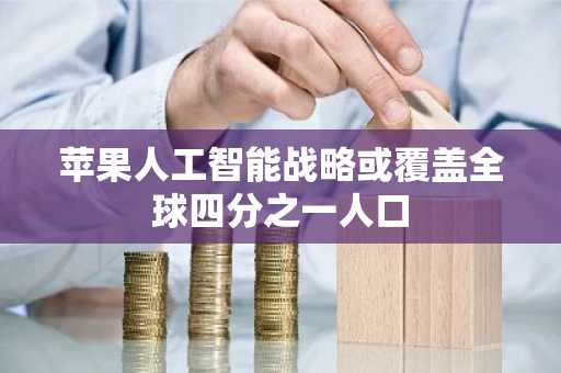 苹果人工智能战略或覆盖全球四分之一人口