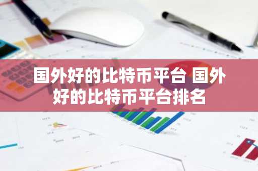 国外好的比特币平台 国外好的比特币平台排名