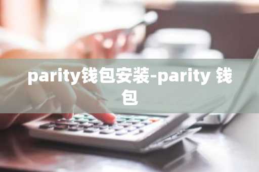 parity钱包安装-parity 钱包