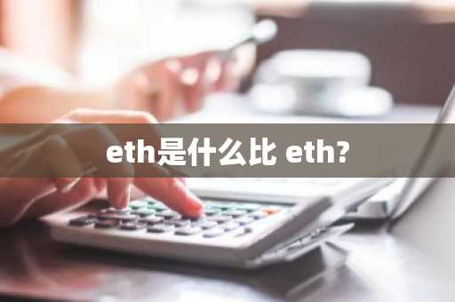 eth是什么比 eth?