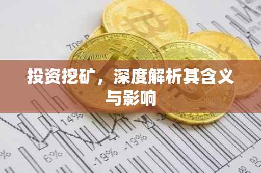 投资挖矿，深度解析其含义与影响
