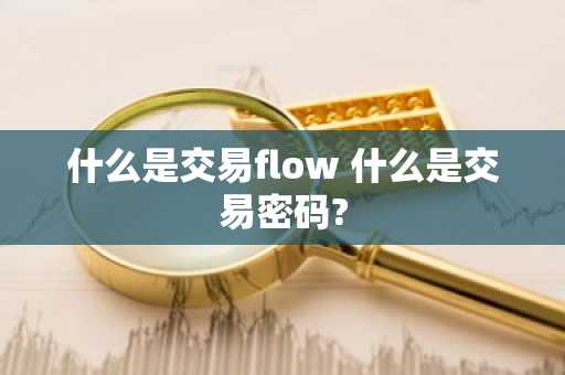 什么是交易flow 什么是交易密码?