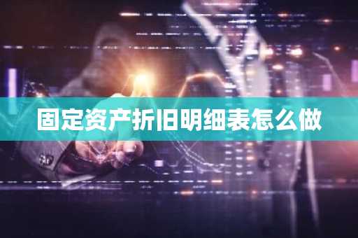 固定资产折旧明细表怎么做