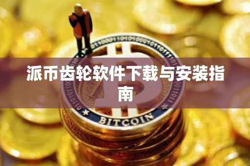 派币齿轮软件下载与安装指南