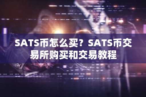 SATS币怎么买？SATS币交易所购买和交易教程