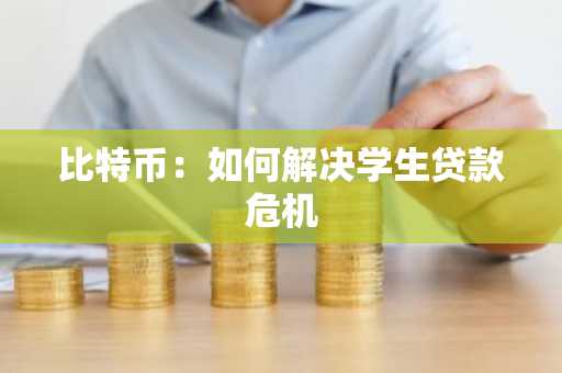比特币：如何解决学生贷款危机