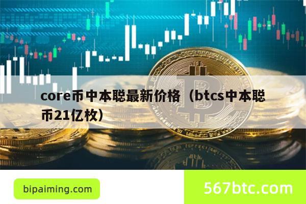 core币中本聪最新价格（btcs中本聪币21亿枚）