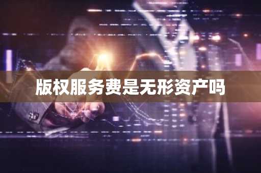 版权服务费是无形资产吗