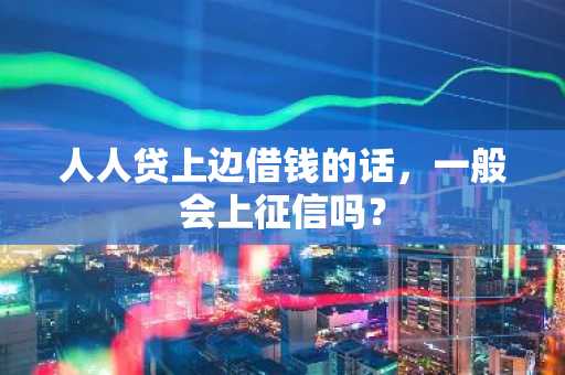 人人贷上边借钱的话，一般会上征信吗？