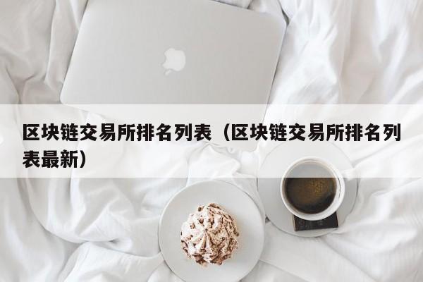 区块链交易所排名列表（区块链交易所排名列表最新）