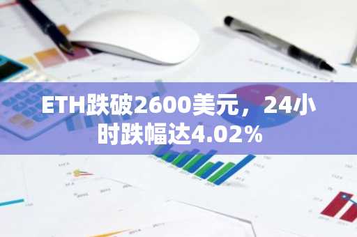 ETH跌破2600美元，24小时跌幅达4.02%