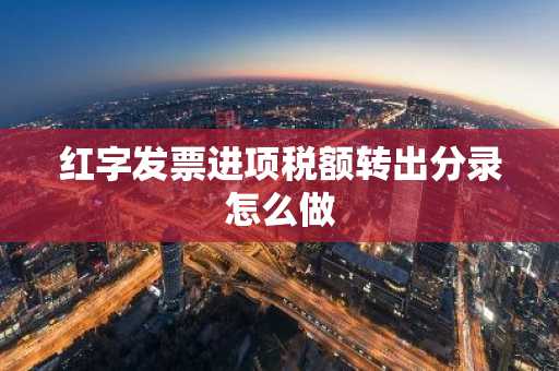 红字发票进项税额转出分录怎么做