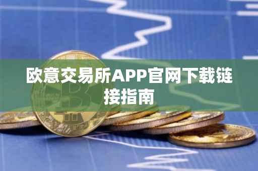 欧意交易所APP官网下载链接指南