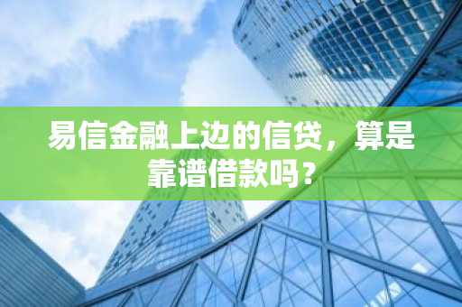 易信金融上边的信贷，算是靠谱借款吗？