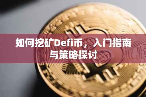 如何挖矿Defi币，入门指南与策略探讨