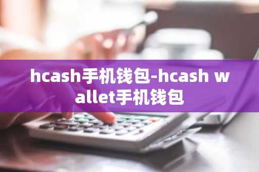 hcash手机钱包-hcash wallet手机钱包