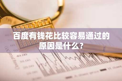 百度有钱花比较容易通过的原因是什么？