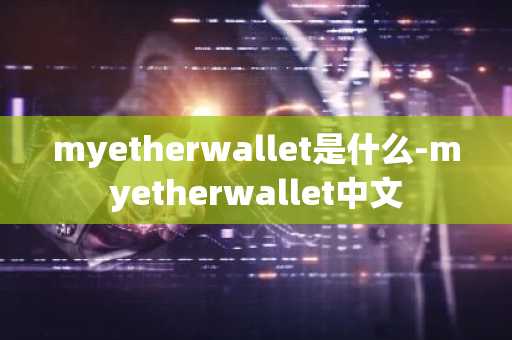 myetherwallet是什么-myetherwallet中文