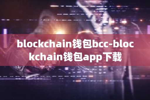blockchain钱包bcc-blockchain钱包app下载
