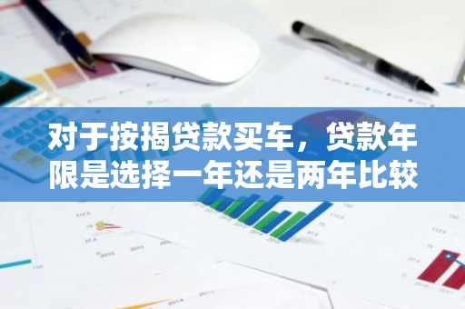 对于按揭贷款买车，贷款年限是选择一年还是两年比较好？