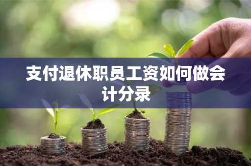 支付退休职员工资如何做会计分录