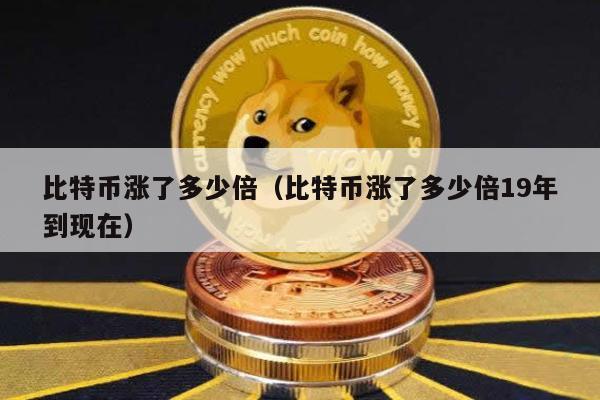 比特币涨了多少倍（比特币涨了多少倍19年到现在）