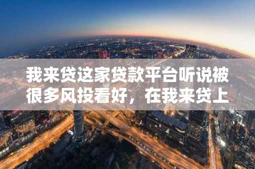 我来贷这家贷款平台听说被很多风投看好，在我来贷上边贷款的条件会很严苛吗？