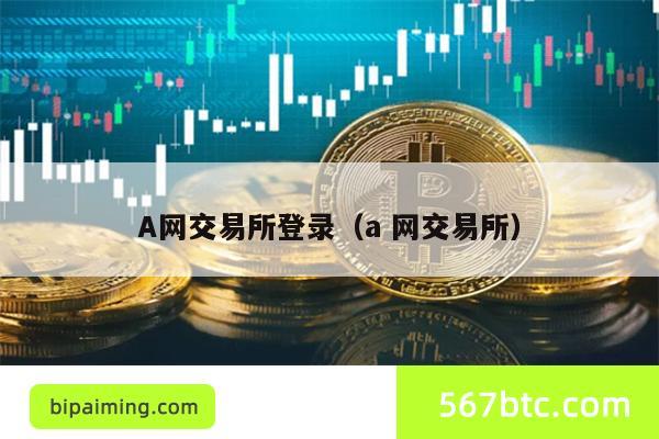 A网交易所登录（a 网交易所）