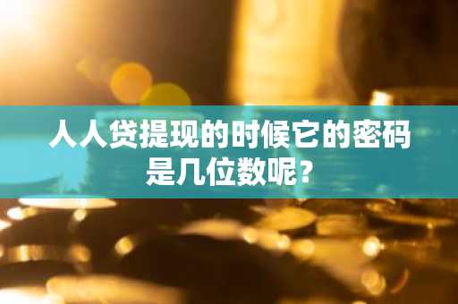 人人贷提现的时候它的密码是几位数呢？