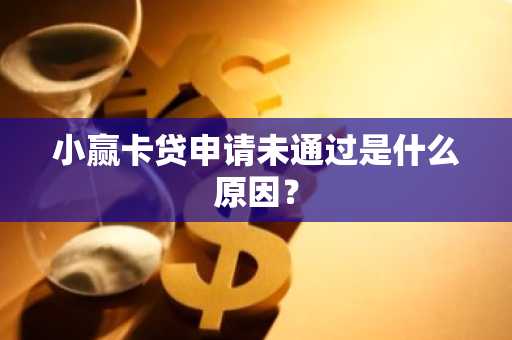 小赢卡贷申请未通过是什么原因？