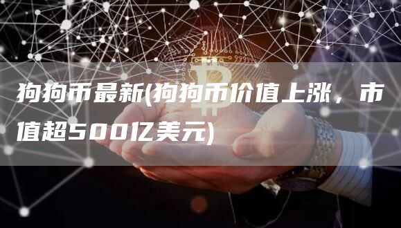 狗狗币最新 - 狗狗币价值上涨，市值超500亿美元