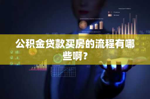 公积金贷款买房的流程有哪些啊？