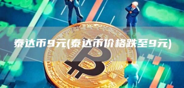 泰达币9元 - 泰达币价格跌至9元