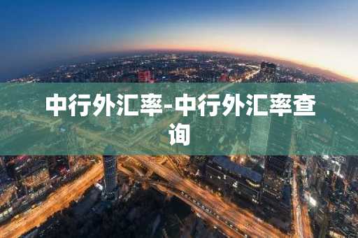 中行外汇率-中行外汇率查询