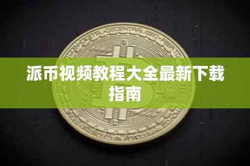 派币视频教程大全最新下载指南