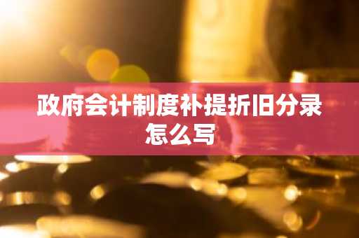 政府会计制度补提折旧分录怎么写