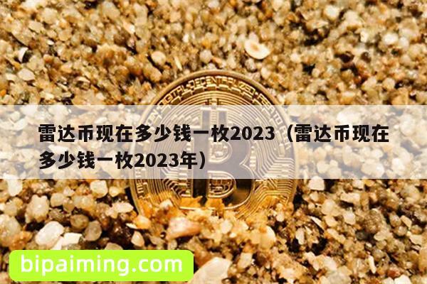 雷达币现在多少钱一枚2023（雷达币现在多少钱一枚2023年）