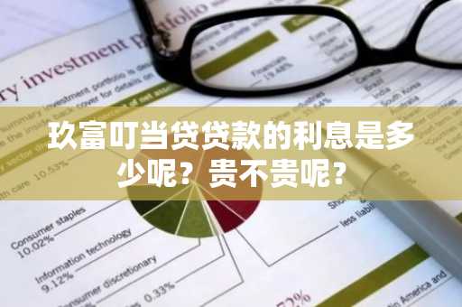 玖富叮当贷贷款的利息是多少呢？贵不贵呢？