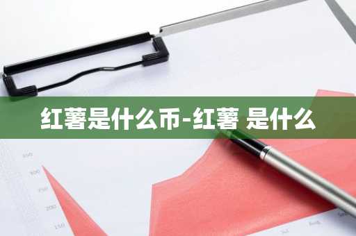 红薯是什么币-红薯 是什么