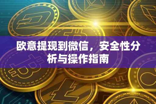 欧意提现到微信，安全性分析与操作指南
