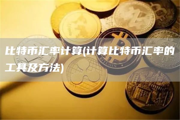 比特币汇率计算 - 计算比特币汇率的工具及方法