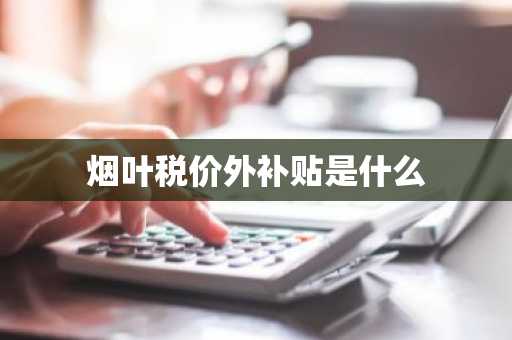 烟叶税价外补贴是什么