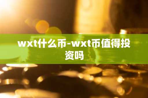 wxt什么币-wxt币值得投资吗