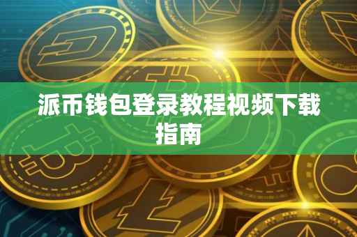 派币钱包登录教程视频下载指南