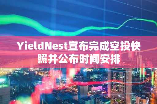 YieldNest宣布完成空投快照并公布时间安排