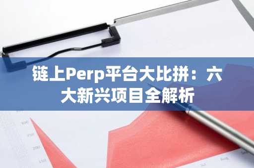 链上Perp平台大比拼：六大新兴项目全解析
