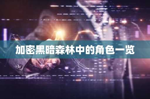 加密黑暗森林中的角色一览