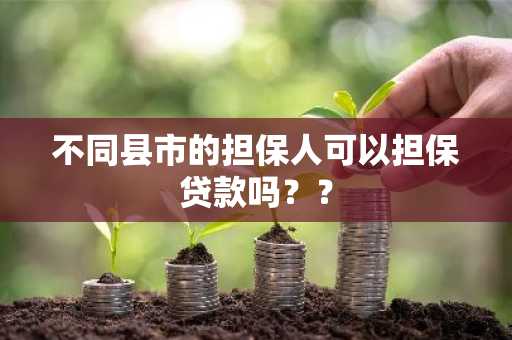 不同县市的担保人可以担保贷款吗？？