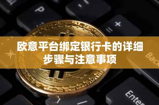 欧意平台绑定银行卡的详细步骤与注意事项